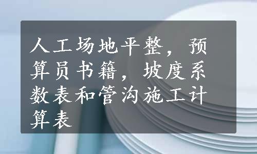 人工场地平整，预算员书籍，坡度系数表和管沟施工计算表