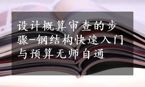 设计概算审查的步骤-钢结构快速入门与预算无师自通