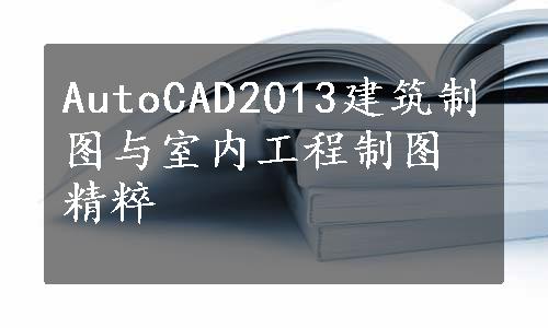 AutoCAD2013建筑制图与室内工程制图精粹