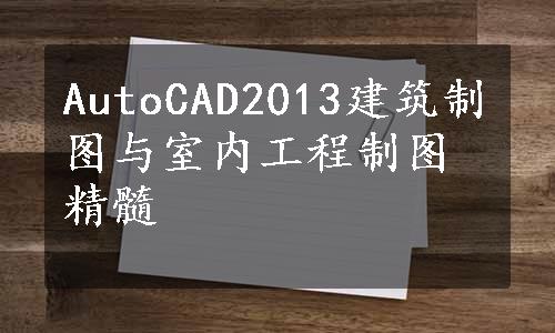 AutoCAD2013建筑制图与室内工程制图精髓