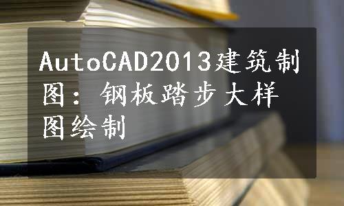 AutoCAD2013建筑制图：钢板踏步大样图绘制