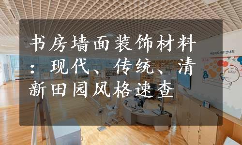 书房墙面装饰材料：现代、传统、清新田园风格速查