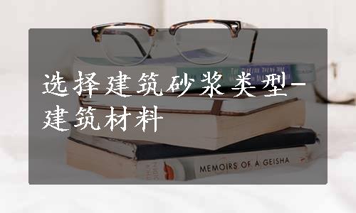 选择建筑砂浆类型-建筑材料