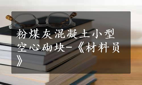 粉煤灰混凝土小型空心砌块-《材料员》