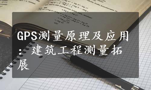 GPS测量原理及应用：建筑工程测量拓展