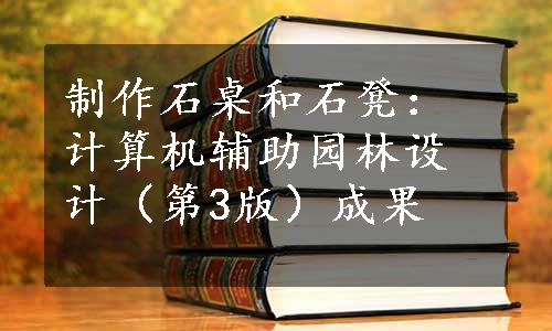 制作石桌和石凳：计算机辅助园林设计（第3版）成果