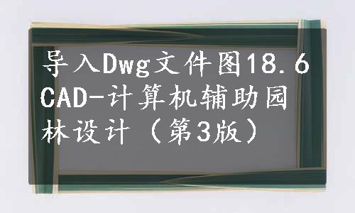 导入Dwg文件图18.6CAD-计算机辅助园林设计（第3版）