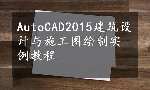 AutoCAD2015建筑设计与施工图绘制实例教程