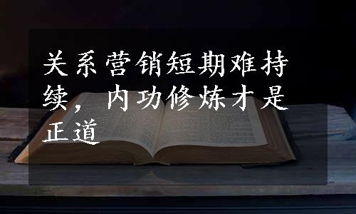 关系营销短期难持续，内功修炼才是正道