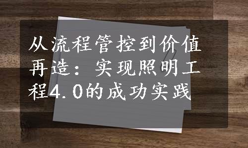 从流程管控到价值再造：实现照明工程4.0的成功实践