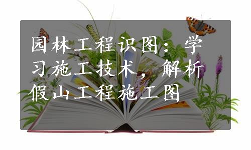 园林工程识图：学习施工技术，解析假山工程施工图