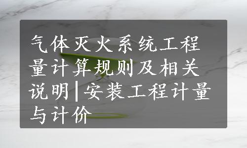 气体灭火系统工程量计算规则及相关说明|安装工程计量与计价