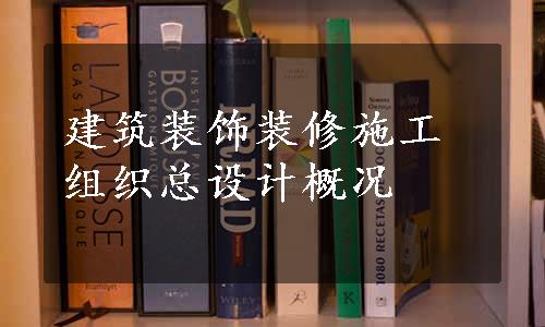 建筑装饰装修施工组织总设计概况