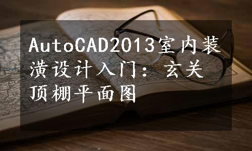 AutoCAD2013室内装潢设计入门：玄关顶棚平面图