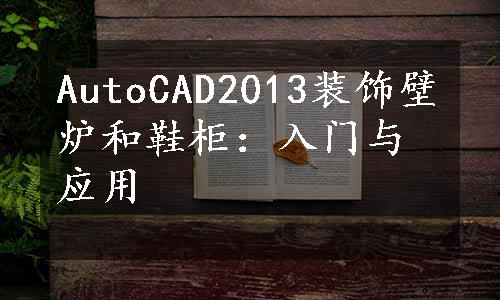 AutoCAD2013装饰壁炉和鞋柜：入门与应用