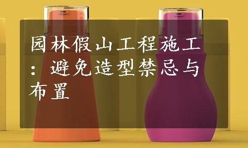 园林假山工程施工：避免造型禁忌与布置