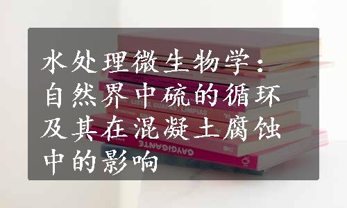 水处理微生物学：自然界中硫的循环及其在混凝土腐蚀中的影响