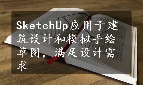 SketchUp应用于建筑设计和模拟手绘草图，满足设计需求