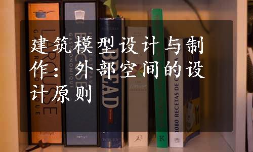 建筑模型设计与制作：外部空间的设计原则