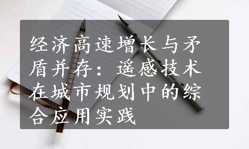 经济高速增长与矛盾并存：遥感技术在城市规划中的综合应用实践