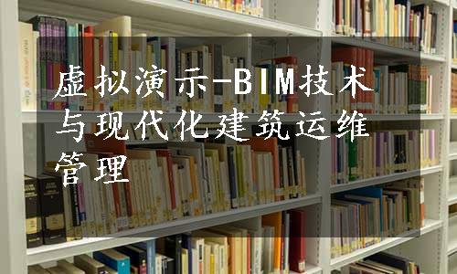 虚拟演示-BIM技术与现代化建筑运维管理