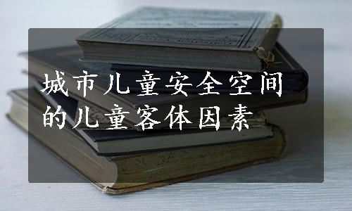 城市儿童安全空间的儿童客体因素