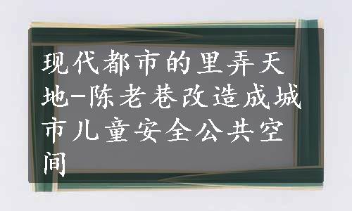 现代都市的里弄天地-陈老巷改造成城市儿童安全公共空间