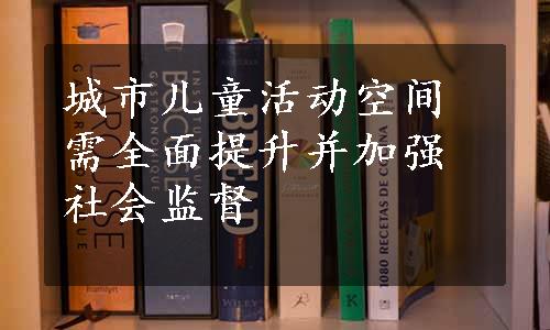 城市儿童活动空间需全面提升并加强社会监督