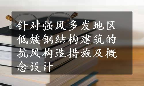 针对强风多发地区低矮钢结构建筑的抗风构造措施及概念设计