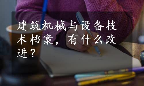 建筑机械与设备技术档案，有什么改进？