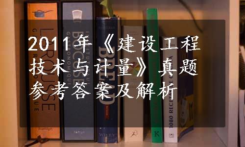 2011年《建设工程技术与计量》真题参考答案及解析