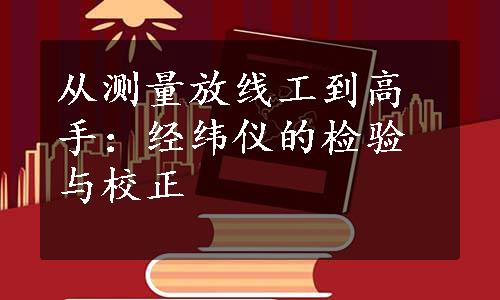 从测量放线工到高手：经纬仪的检验与校正