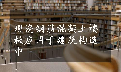 现浇钢筋混凝土楼板应用于建筑构造中