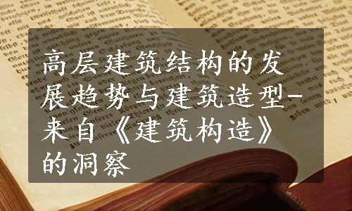 高层建筑结构的发展趋势与建筑造型-来自《建筑构造》的洞察