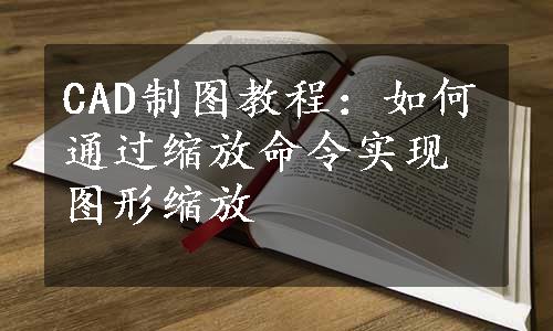 CAD制图教程：如何通过缩放命令实现图形缩放