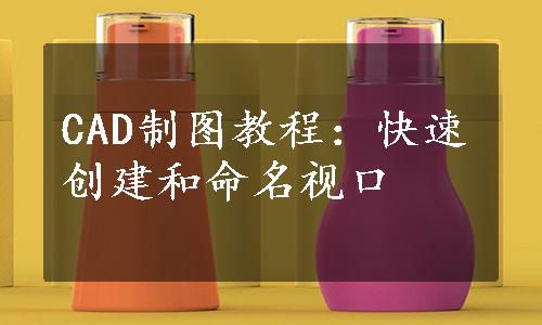 CAD制图教程：快速创建和命名视口