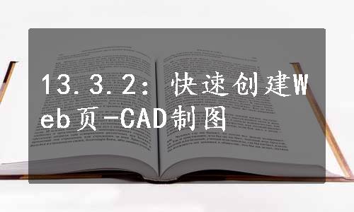 13.3.2：快速创建Web页-CAD制图