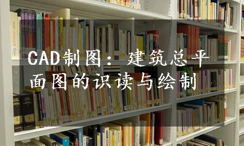 CAD制图：建筑总平面图的识读与绘制