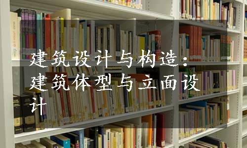 建筑设计与构造：建筑体型与立面设计