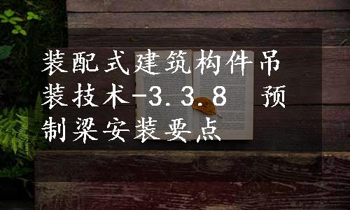 装配式建筑构件吊装技术-3.3.8　预制梁安装要点