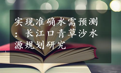 实现准确水需预测：长江口青草沙水源规划研究