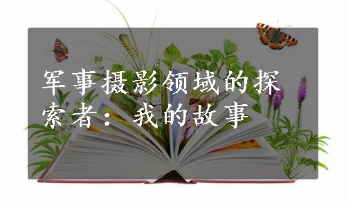 军事摄影领域的探索者：我的故事