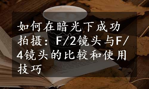 如何在暗光下成功拍摄：F/2镜头与F/4镜头的比较和使用技巧