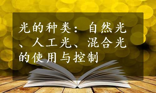 光的种类：自然光、人工光、混合光的使用与控制