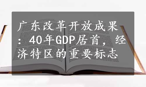 广东改革开放成果：40年GDP居首，经济特区的重要标志