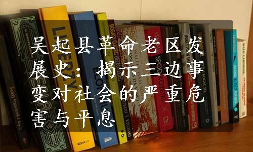 吴起县革命老区发展史：揭示三边事变对社会的严重危害与平息