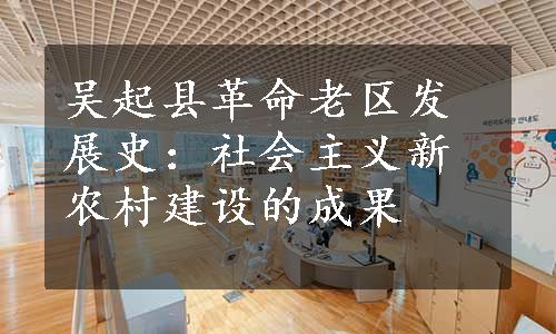 吴起县革命老区发展史：社会主义新农村建设的成果