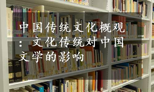 中国传统文化概观：文化传统对中国文学的影响
