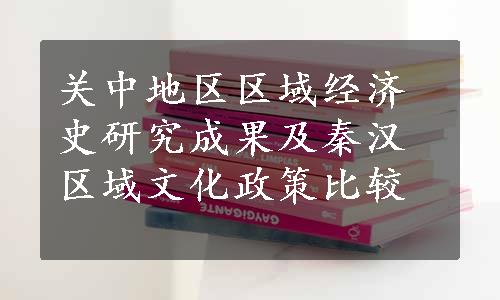 关中地区区域经济史研究成果及秦汉区域文化政策比较