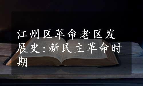 江州区革命老区发展史:新民主革命时期